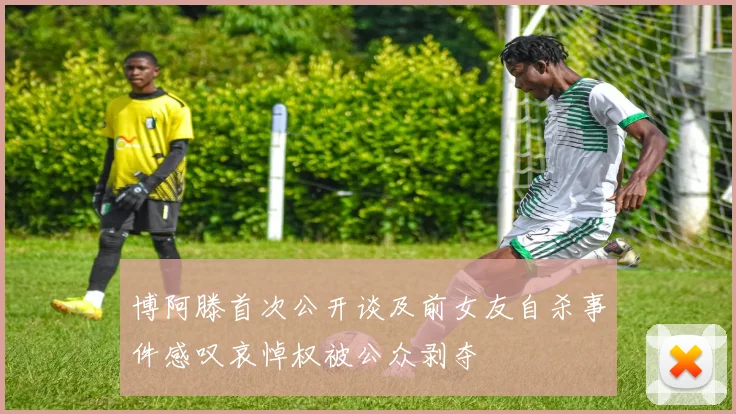 博阿滕首次公开谈及前女友自杀事件感叹哀悼权被公众剥夺