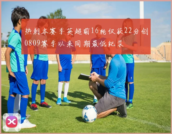 热刺本赛季英超前16轮仅获22分创0809赛季以来同期最低纪录