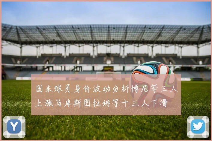 国米球员身价波动分析博尼等三人上涨马库斯图拉姆等十三人下滑