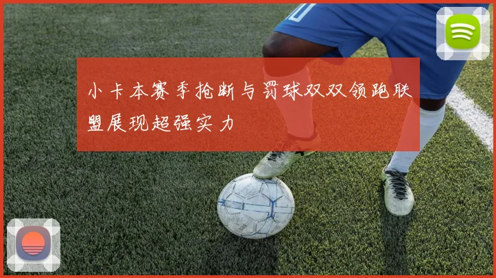 小卡本赛季抢断与罚球双双领跑联盟展现超强实力