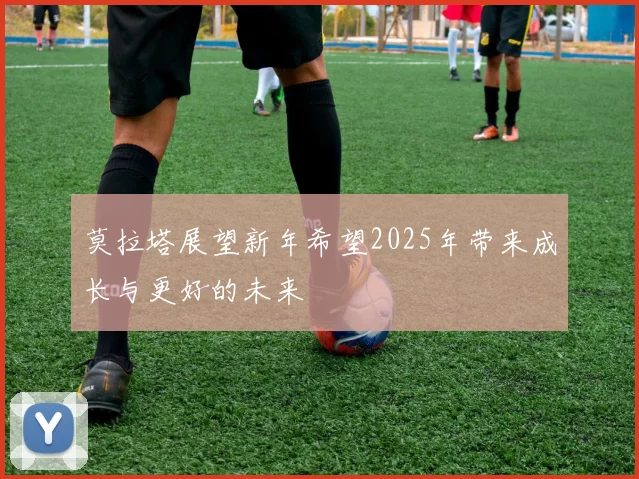 莫拉塔展望新年希望2025年带来成长与更好的未来