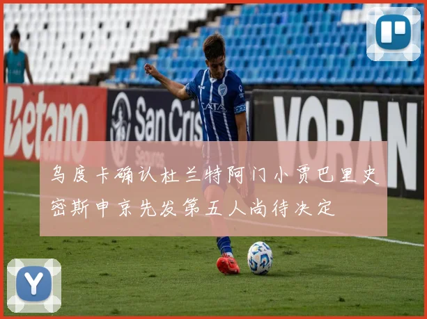 乌度卡确认杜兰特阿门小贾巴里史密斯申京先发第五人尚待决定