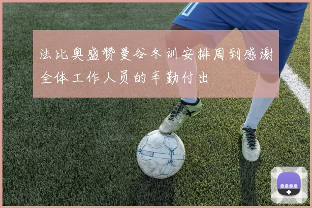 法比奥盛赞曼谷冬训安排周到感谢全体工作人员的辛勤付出