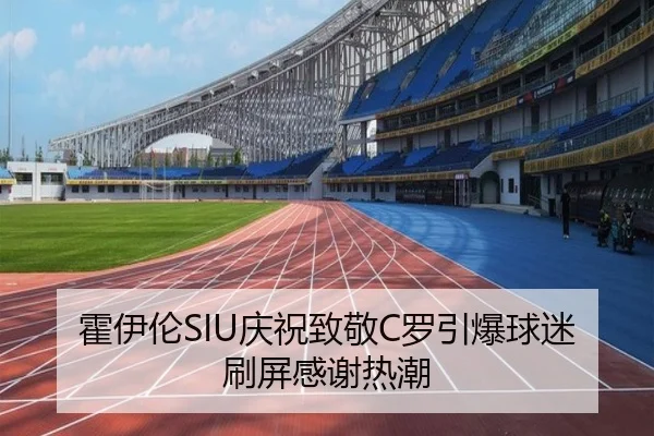 霍伊伦SIU庆祝致敬C罗引爆球迷刷屏感谢热潮 | BAJIESPORTS